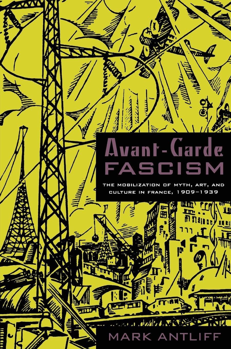 Avant-Garde Fascism: The Mobilization of Myth, Art, and Culture in France, 1909–1939