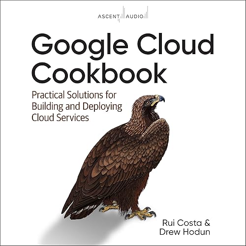 Google Cloud Cookbook (1st Edition): Practical Solutions for Building and Deploying Cloud Services