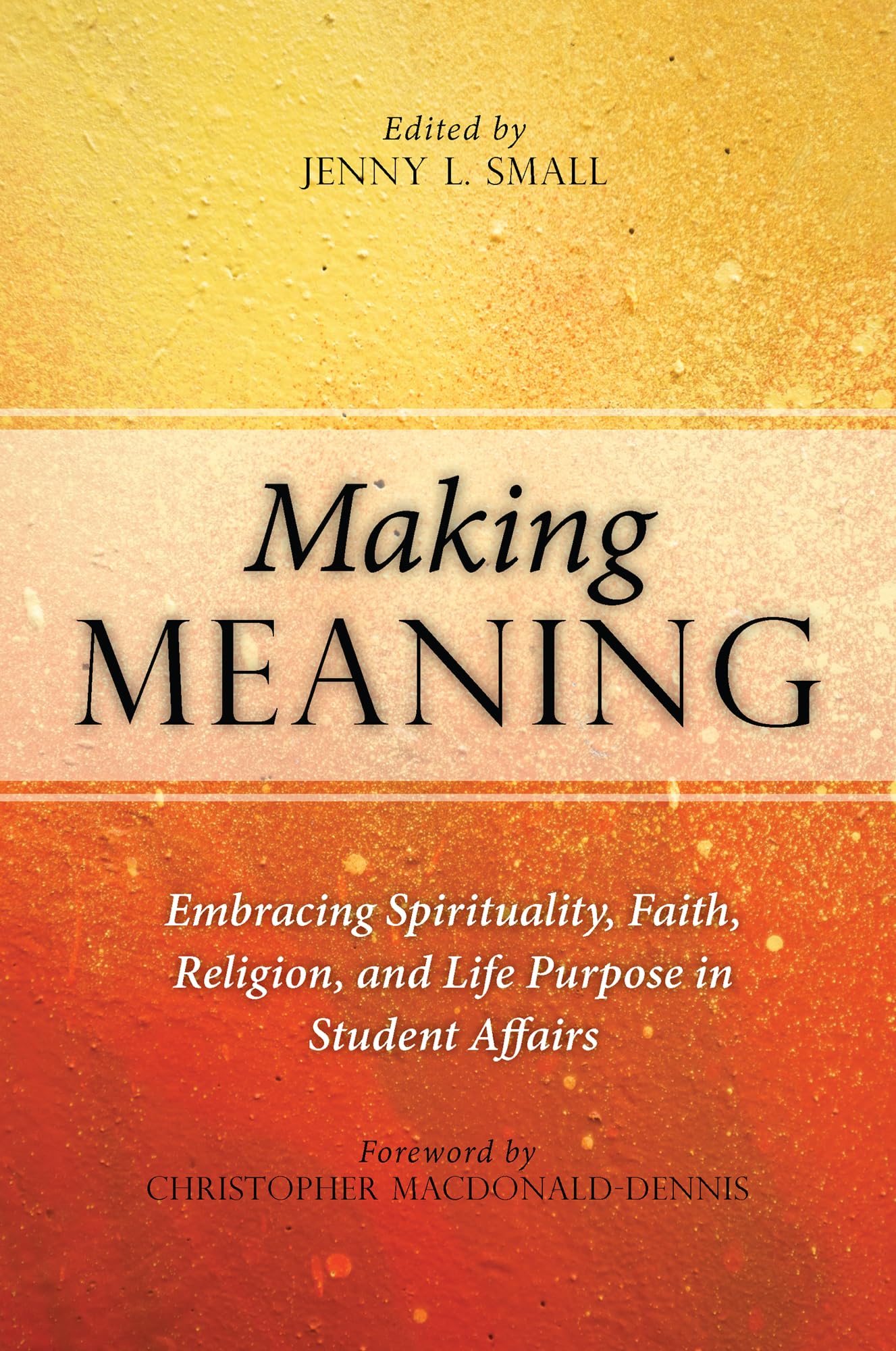Making Meaning: Embracing Spirituality, Faith, Religion, and Life Purpose in Student Affairs