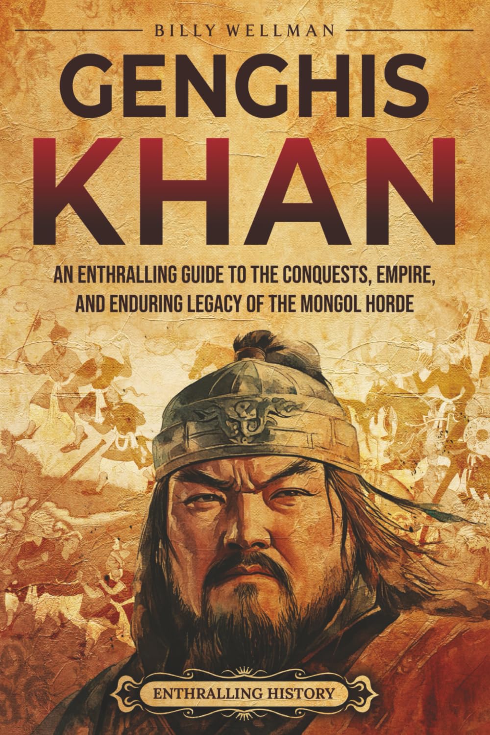 Genghis Khan: An Enthralling Guide to the Conquests, Empire, and Enduring Legacy of the Mongol Horde (Asia)