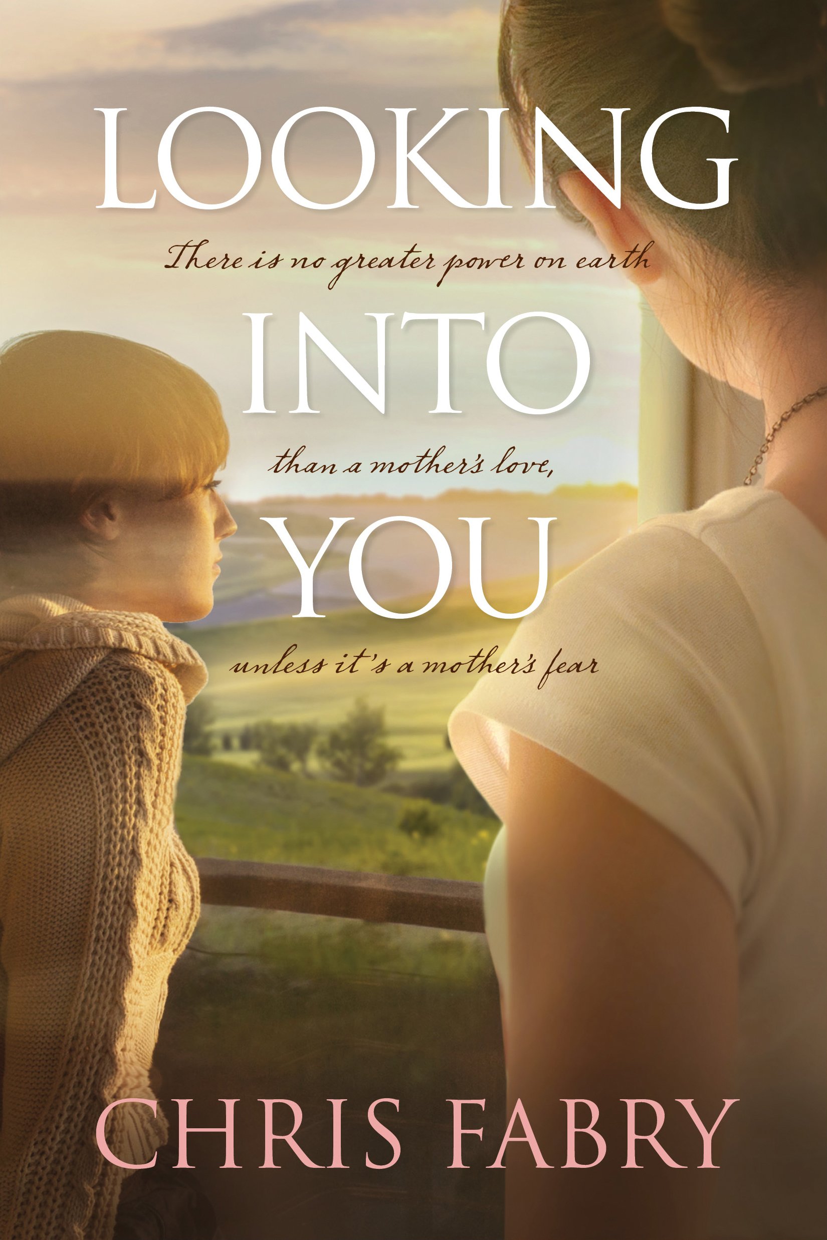 Looking Into You: There Is No Greater Power on Earth Than a Mother's Love, Unless It's a Mother's Fear