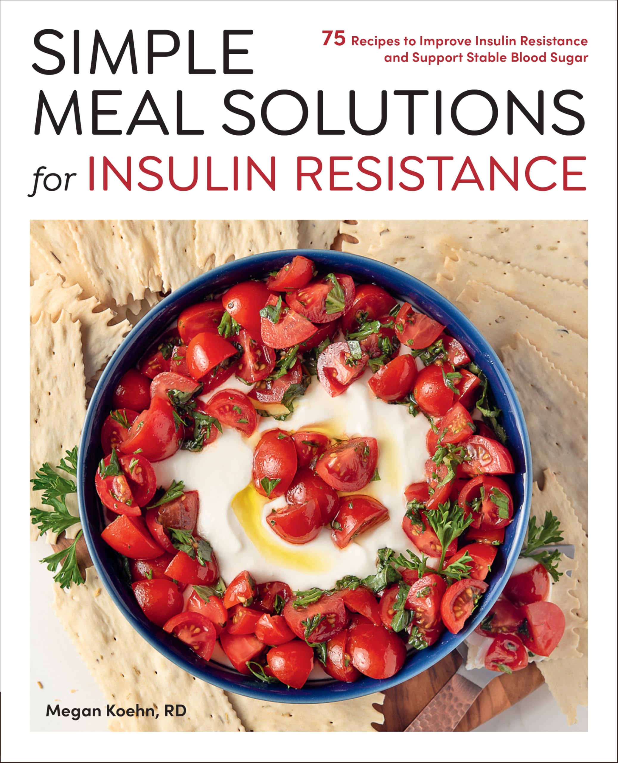 Simple Meal Solutions for Insulin Resistance: 75 Recipes to Improve Insulin Resistance and Support Stable Blood Sugar