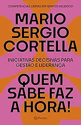 Quem sabe faz a hora!: Iniciativas decisivas para gestão e liderança