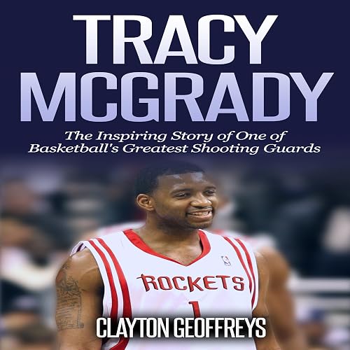 Tracy McGrady: The Inspiring Story of One of Basketball's Greatest Shooting Guards