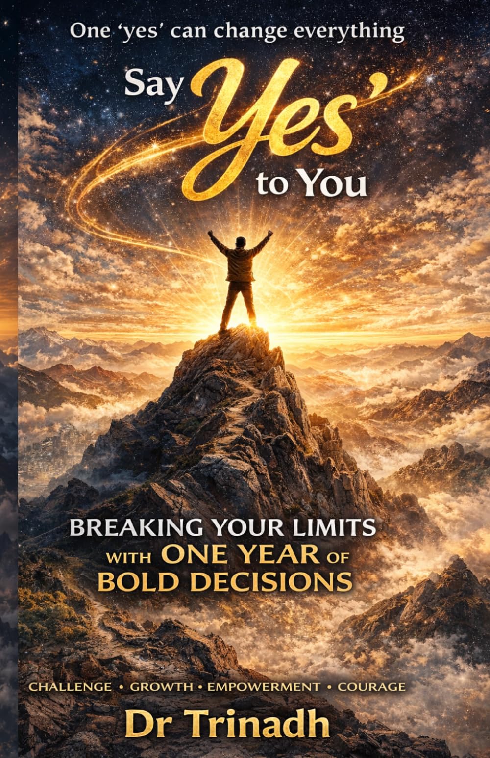Say ‘Yes’ to You: Breaking Your Limits with One Year of Bold Decisions-One ‘yes’ can change everything