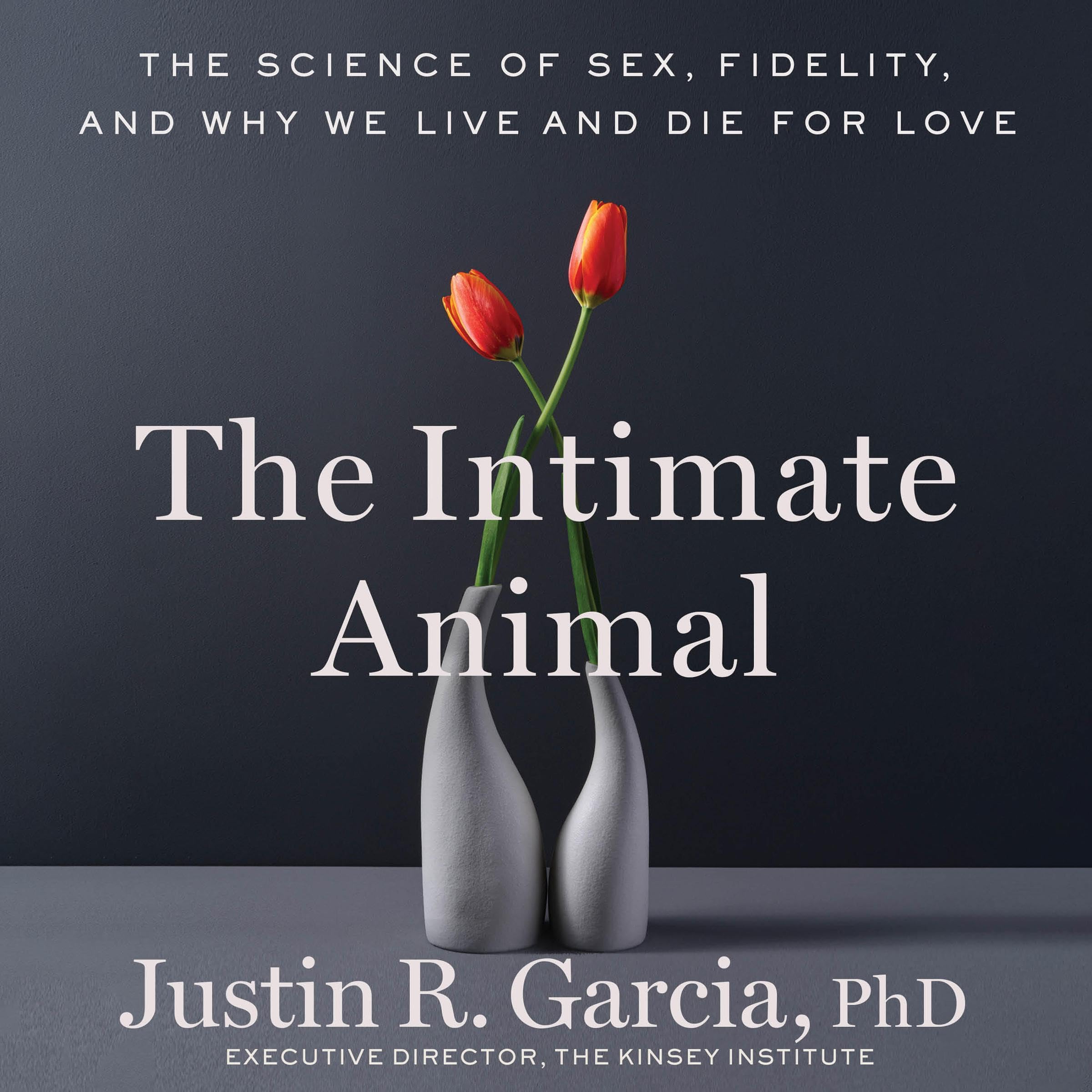 The Intimate Animal: The Science of Sex, Fidelity, and Why We Live and Die for Love