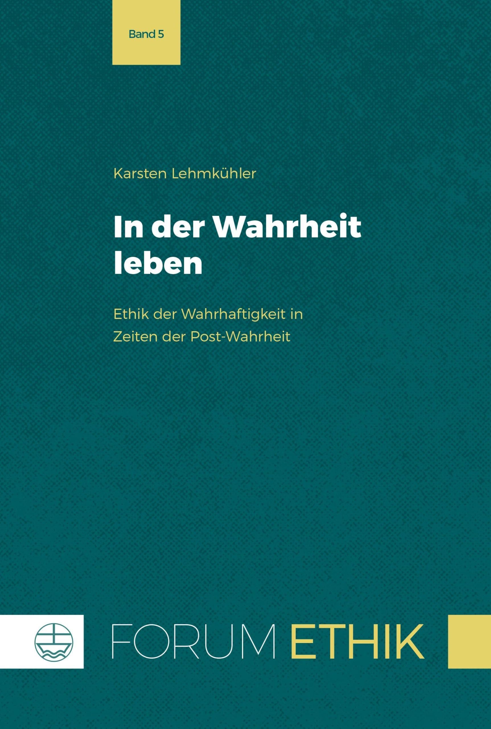 In der Wahrheit leben: Ethik der Wahrhaftigkeit in Zeiten der Post-Wahrheit (Forum Ethik)