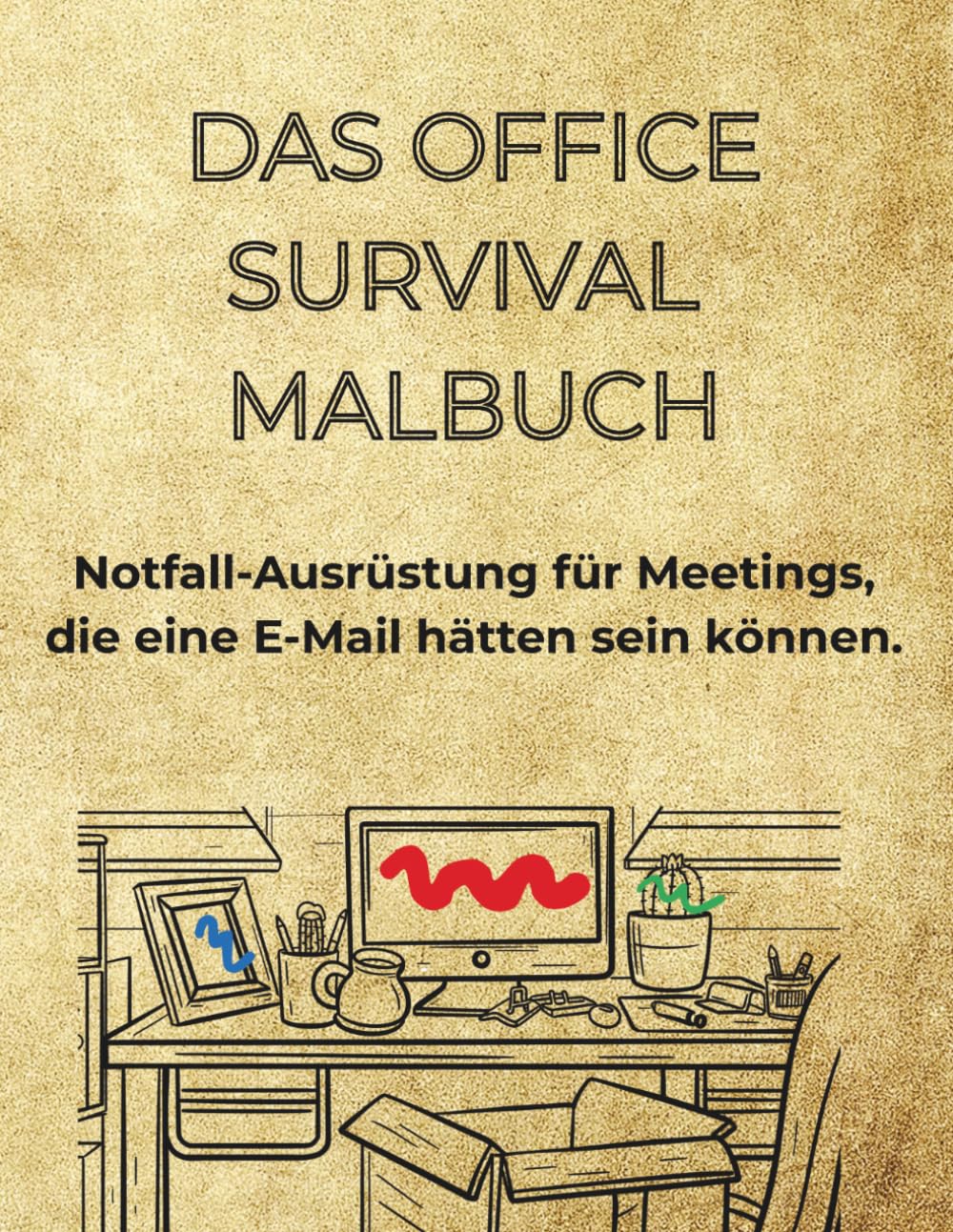 DAS OFFICE SURVIVAL MALBUCH: Notfall-Ausrüstung für Meetings, die eine E-Mail hätten sein können.