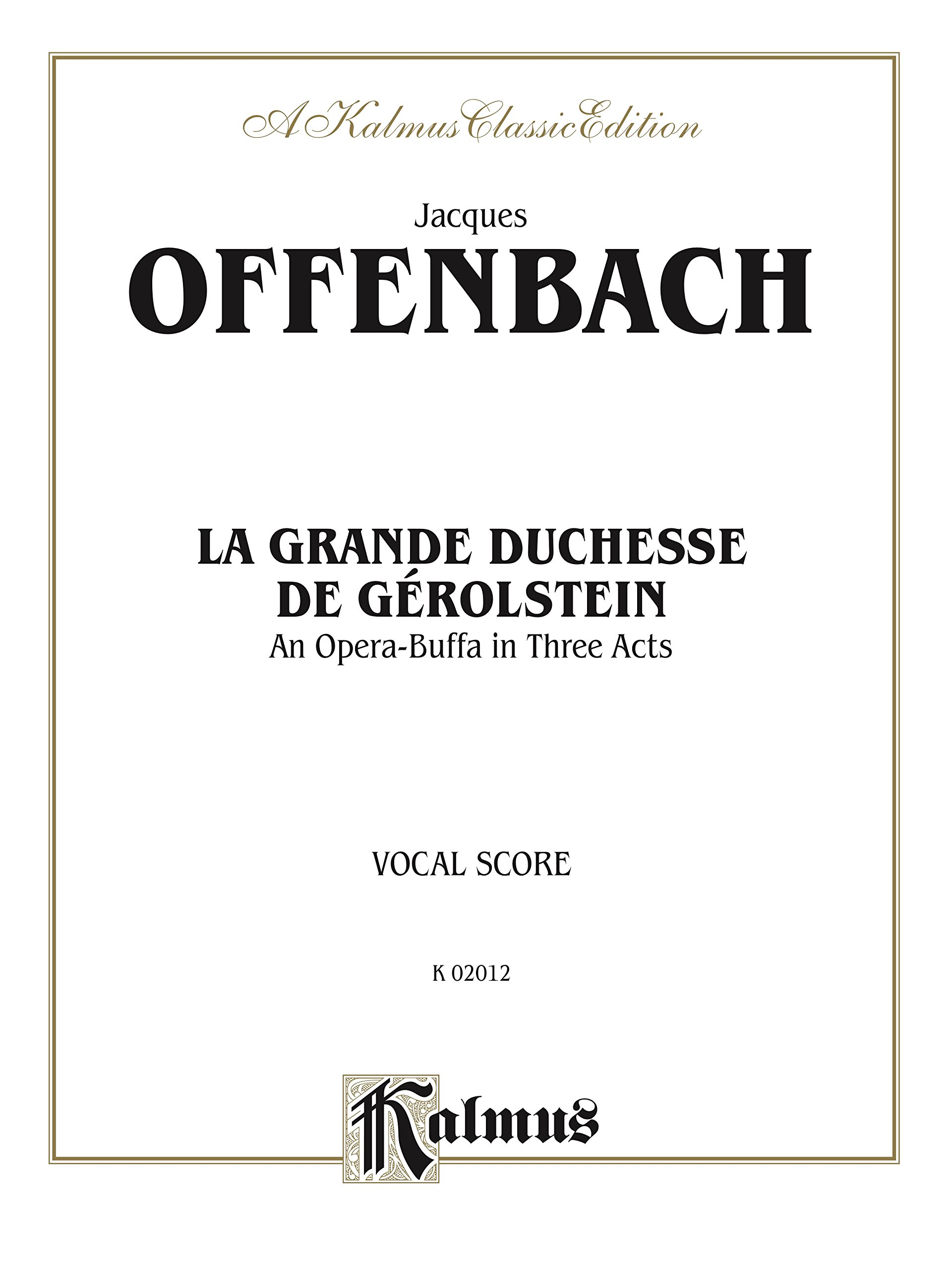 La Grande Duchesse de Gérolstein, An Opera Buffa in Three Acts: Vocal Score (Kalmus Edition) (French Edition)