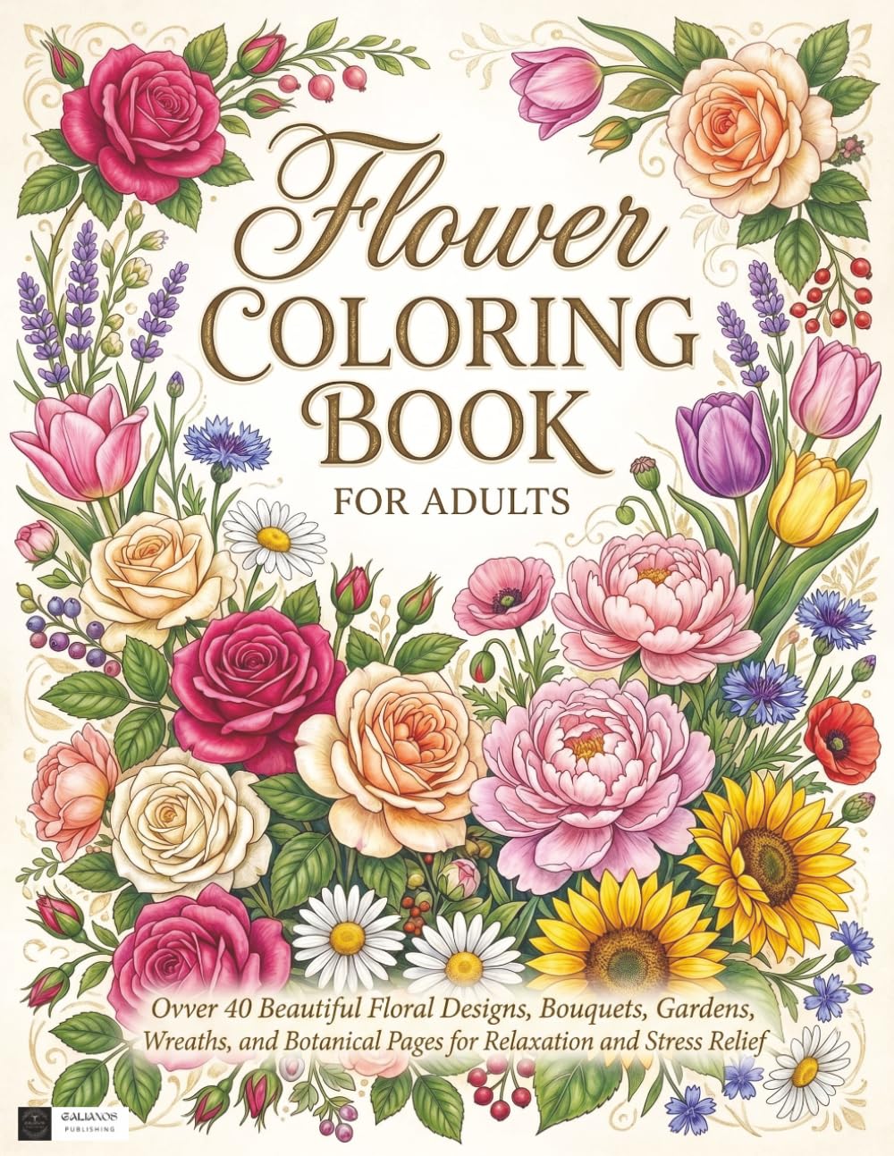 Flower Coloring Book for Adults: Beautiful Floral Designs, Bouquets, Gardens, Wreaths, and Botanical Pages for Relaxation and Stress Relief (Relaxing Coloring Books for Adults)