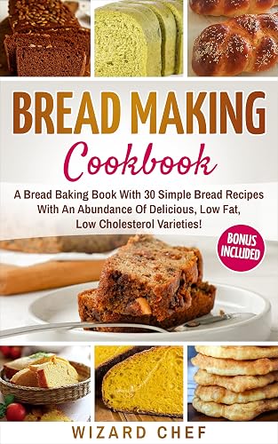 Bread Making Cookbook: A Bread Baking Book With 30 Simple