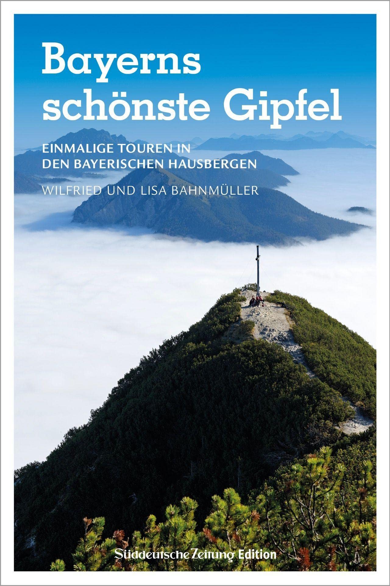Sueddeutsche Zeitung Edition Süddeutsche Zeitung Wanderführer – Bayerns Schönste Gipfel: Einmalige Touren In Den Bayerischen Hausbergen Zu Bayerns Schönsten Aussichten