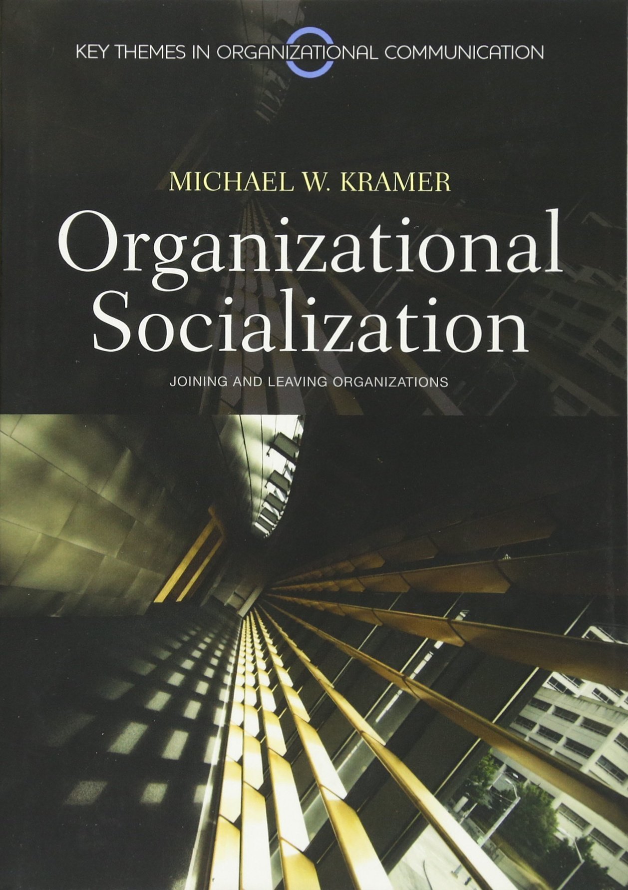 Organizational Socialization: Joining and Leaving Organizations: 6 (Key Themes in Organizational Communication)