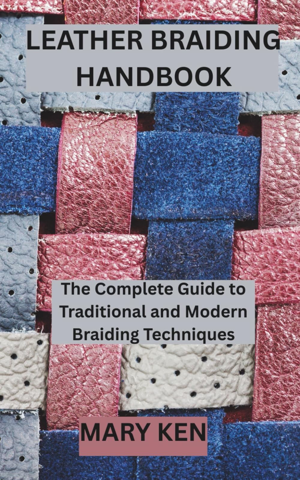 LEATHER BRAIDING HANDBOOK: The Complete Guide to Traditional and Modern Braiding Techniques