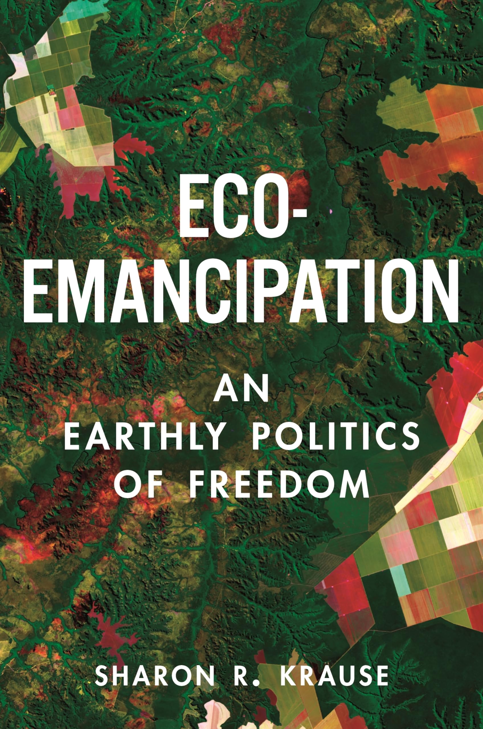 Sharon R Eco-Emancipation: An Earthly Politics of Freedom: Krause, Sharon R ...