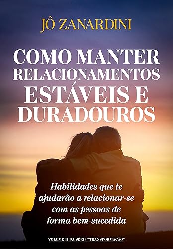 Como manter relacionamentos estáveis e duradouros: Habilidades que te ajudarão a relacionar-se com as pessoas de forma bem-sucedida (Transformação Livro 2)