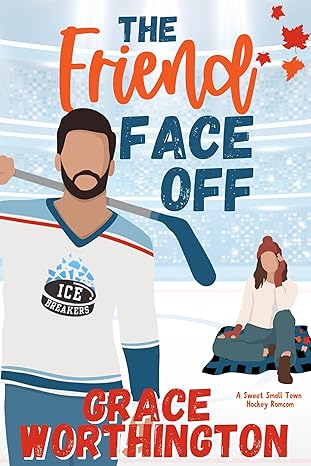 The Friend Face Off: A Sweet Small Town Hockey Romcom