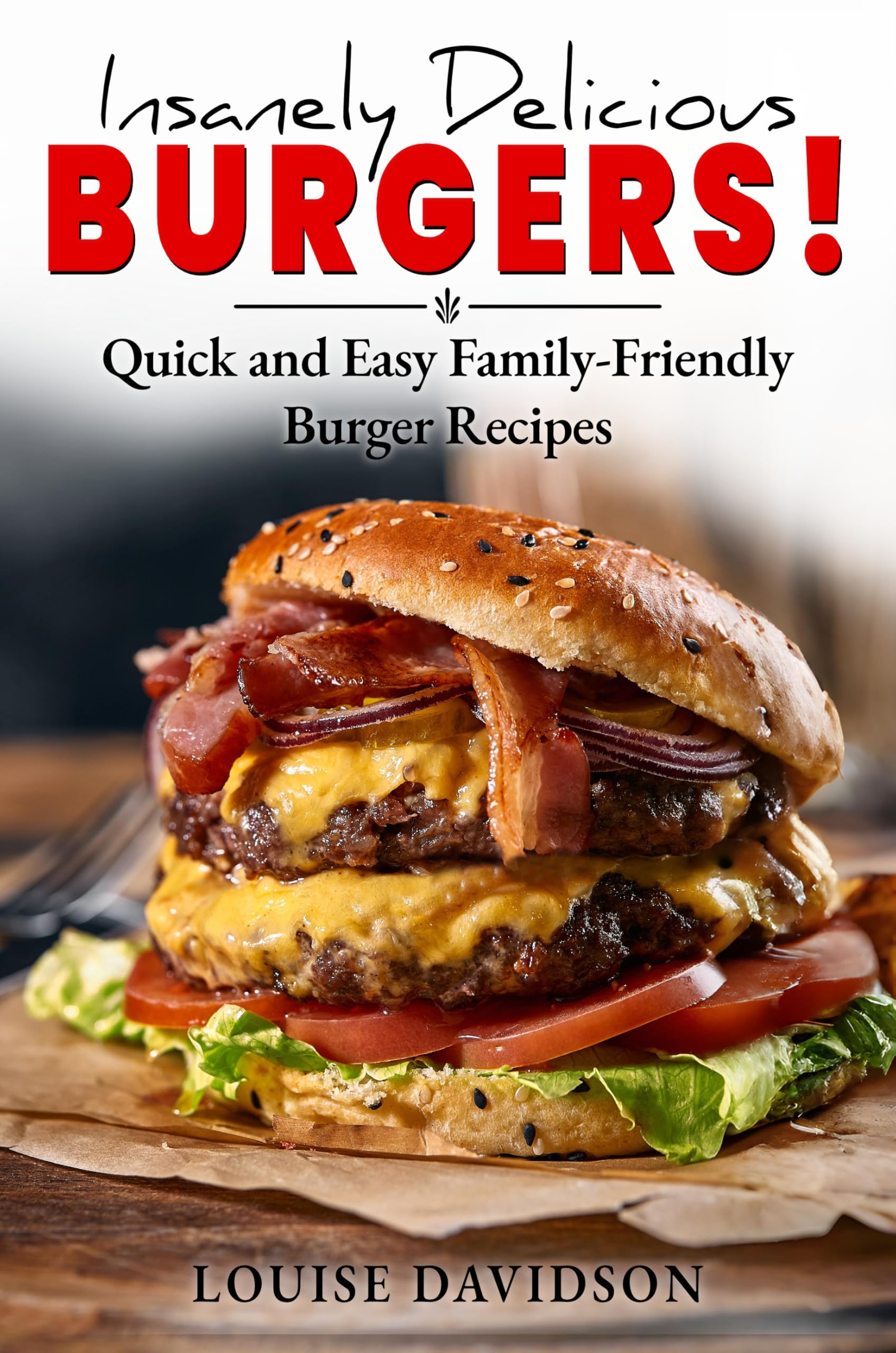 Insanely Delicious Burgers: Quick and Easy Family-Friendly Burger Recipes (Comfort Food Recipe Books)