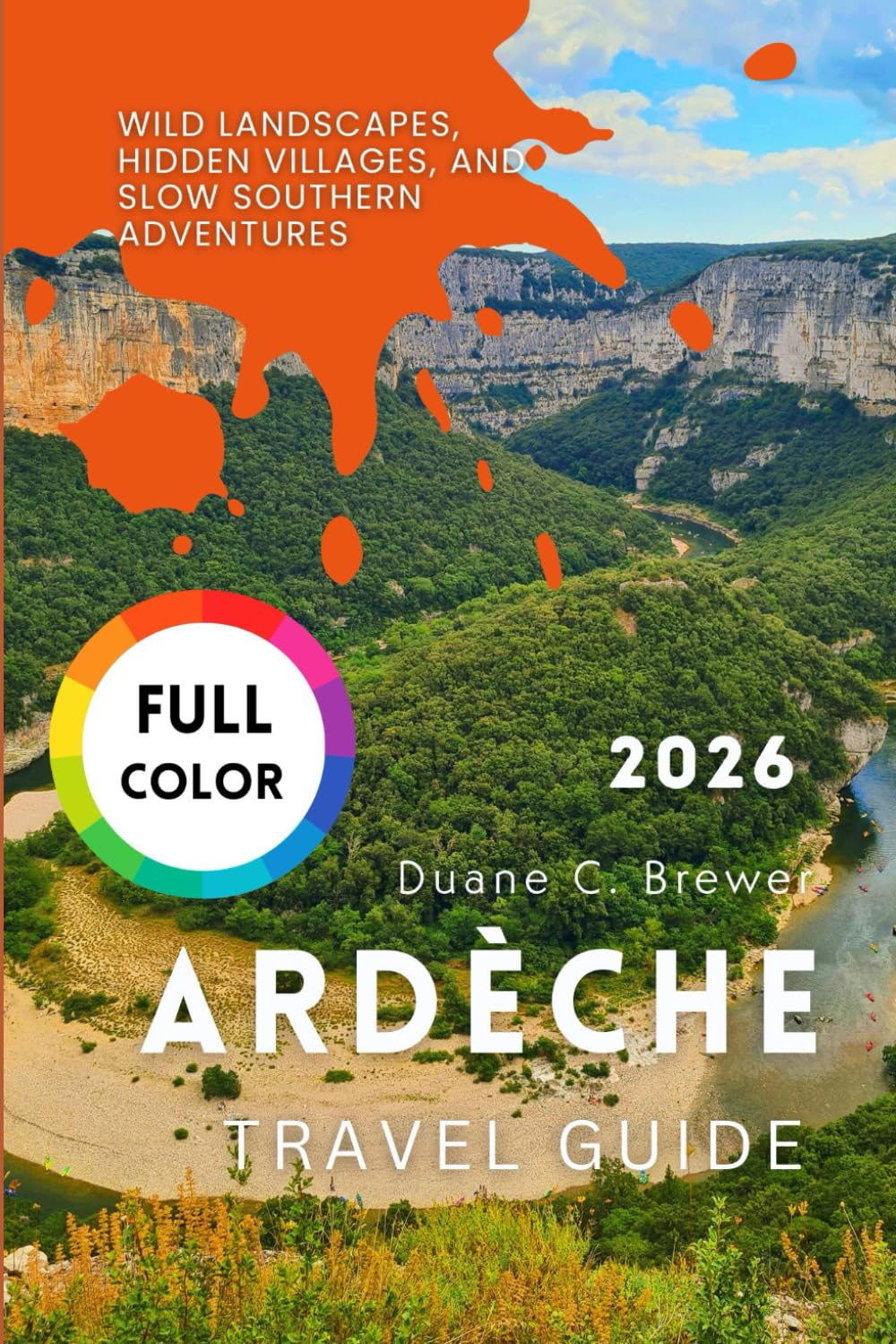 Ardèche Travel Guide 2026: Wild Landscapes, Hidden Villages, and Slow Southern Adventures