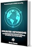 Computer Networking: The Beginner’s guide for Mastering Computer Networking, the Internet and the OSI Model (Computer Networking Series Book 1)