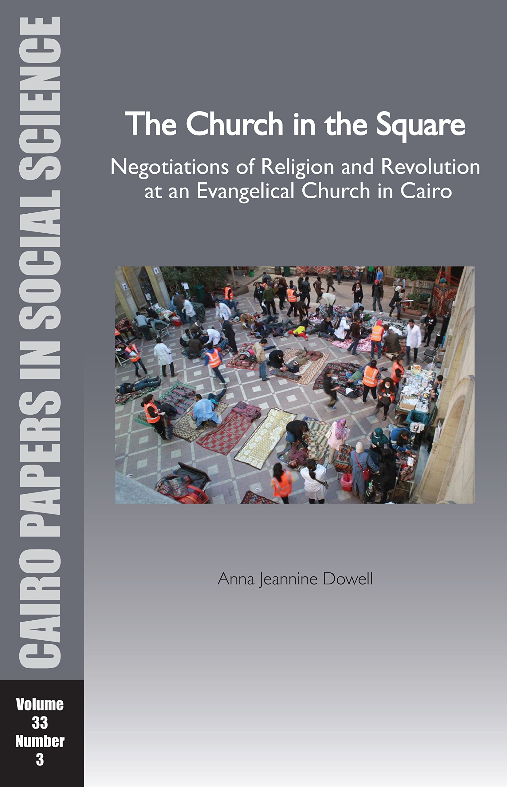 The Church in the Square: Negotiations of Religion and Revolution at an Evangelical Church in Cairo (Cairo Papers in Social Science)