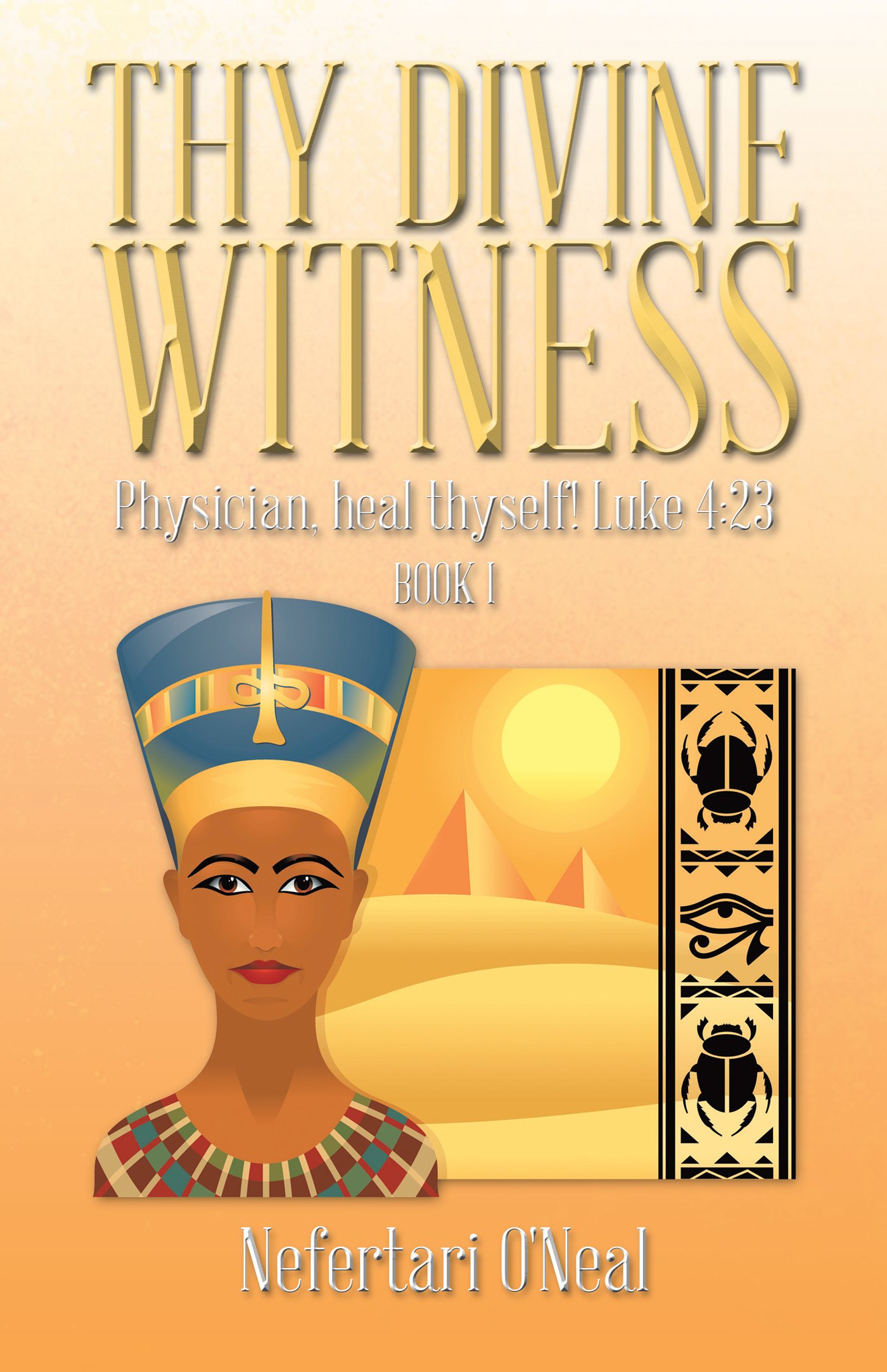 THY DIVINE WITNESS — Physician, Heal Thyself! Luke 4:23 · Book I · by Nefertari O'Neal (2013)