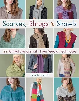 Scarves, Shrugs & Shawls: 22 Knitted Designs with Their Special Techniques (Knit & Crochet)