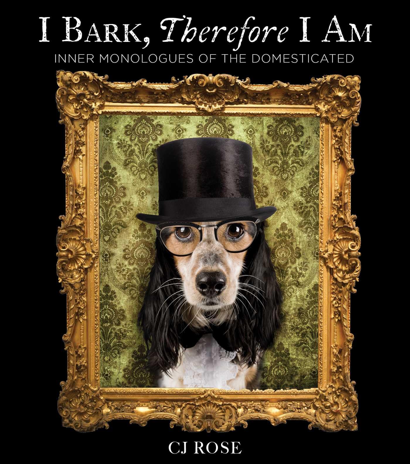 I Bark, Therefore I Am: Funny Dog Thoughts, Humor, and Photography for Dog Lovers (Inner Monologues of the Domesticated)