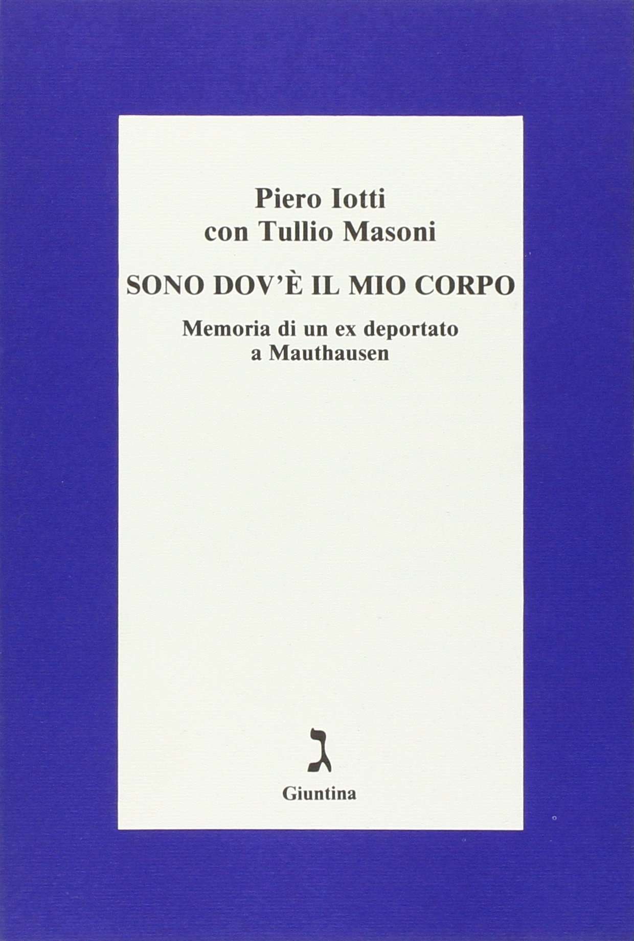 Sono dov'è il mio corpo. Memoria di un ex deportato a Mauthausen