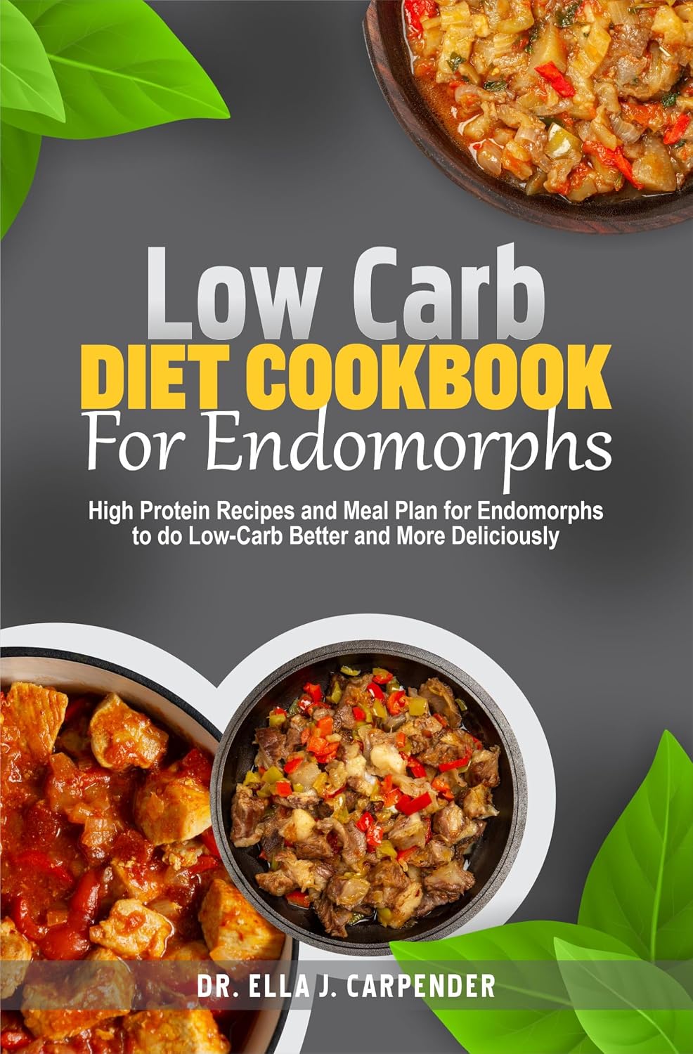 LOW CARB DIET COOKBOOK FOR ENDOMORPS: High Protein Recipes and Meal Plan for Endomorphs to do Low-Carb Better and More Deliciously