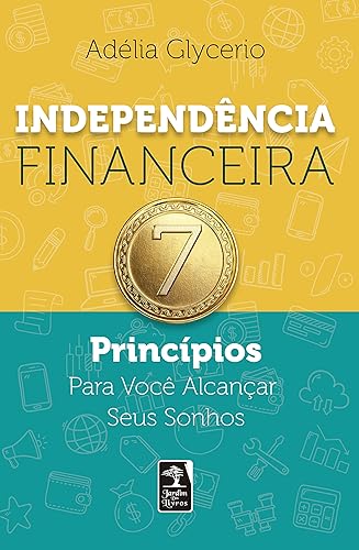 Independência Financeira: 7 Princípios Para Você Alcançar Seus Sonhos