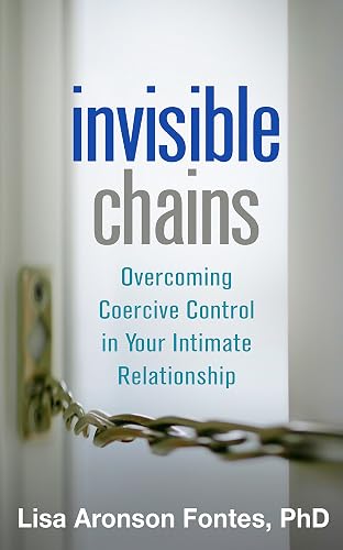 Invisible Chains: Overcoming Coercive Control in Your Intimate Relationship