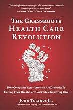 The Grassroots Health Care Revolution: How Companies Across America Are Dramatically Cutting Their Health Care Costs While Improving Care