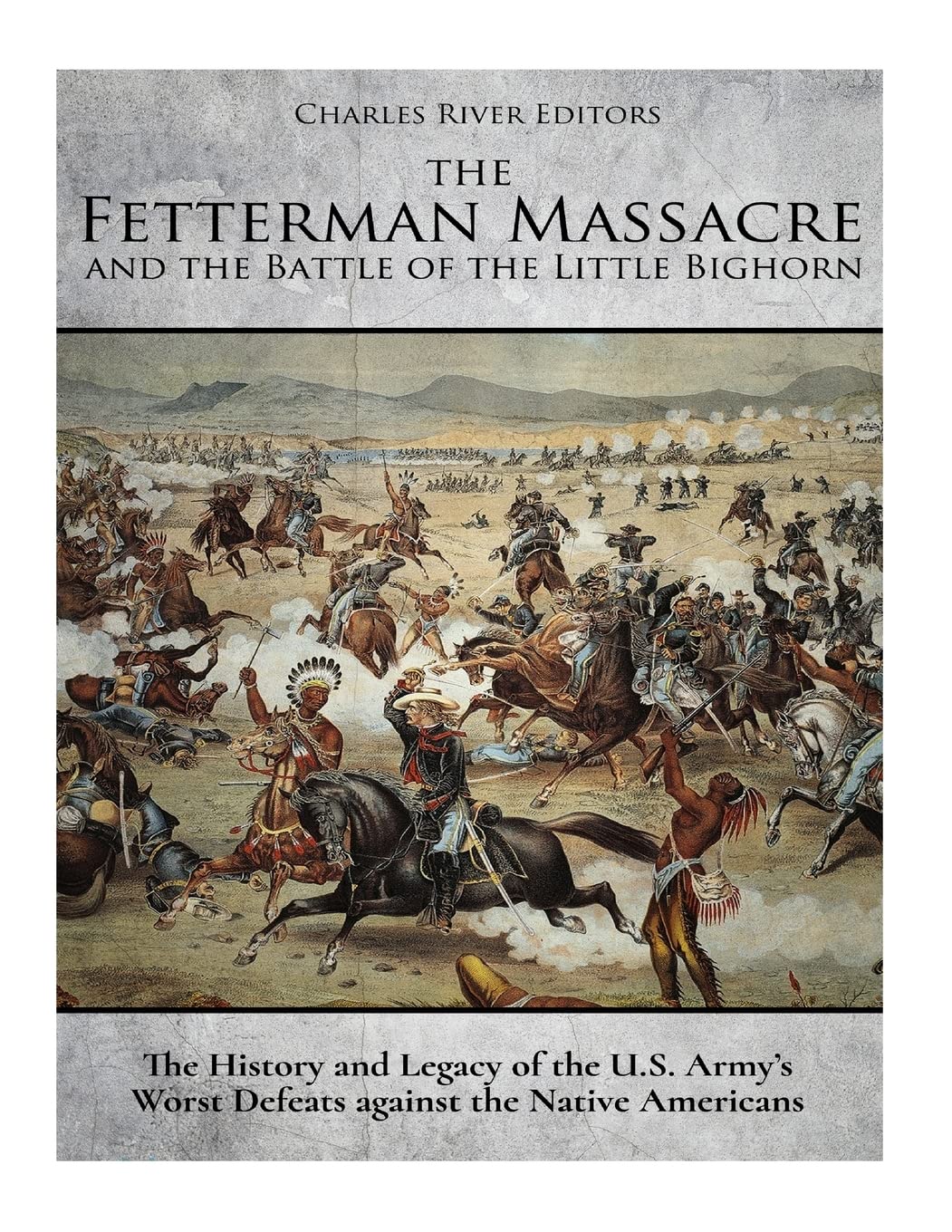The Fetterman Massacre and the Battle of the Little Bighorn: The History and Legacy of the U.S. Army’s Worst Defeats against the Native Americans