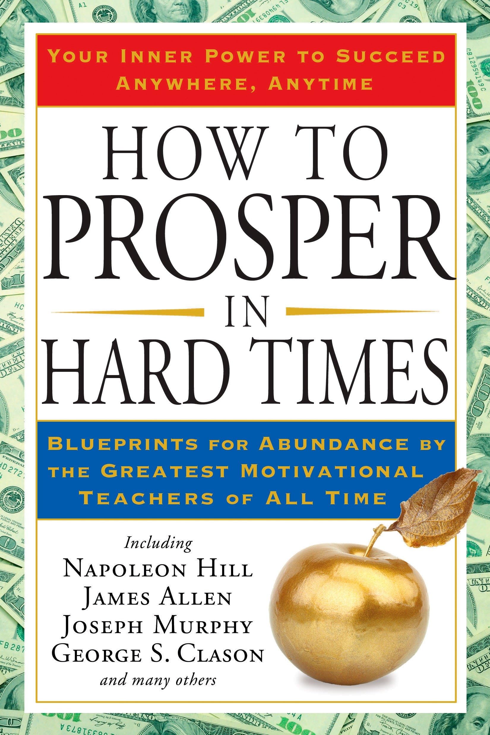 How to Prosper in Hard Times: How to Prosper in Hard Times: Blueprints for Abundance by the Greatest Motivational Teachers of All Time