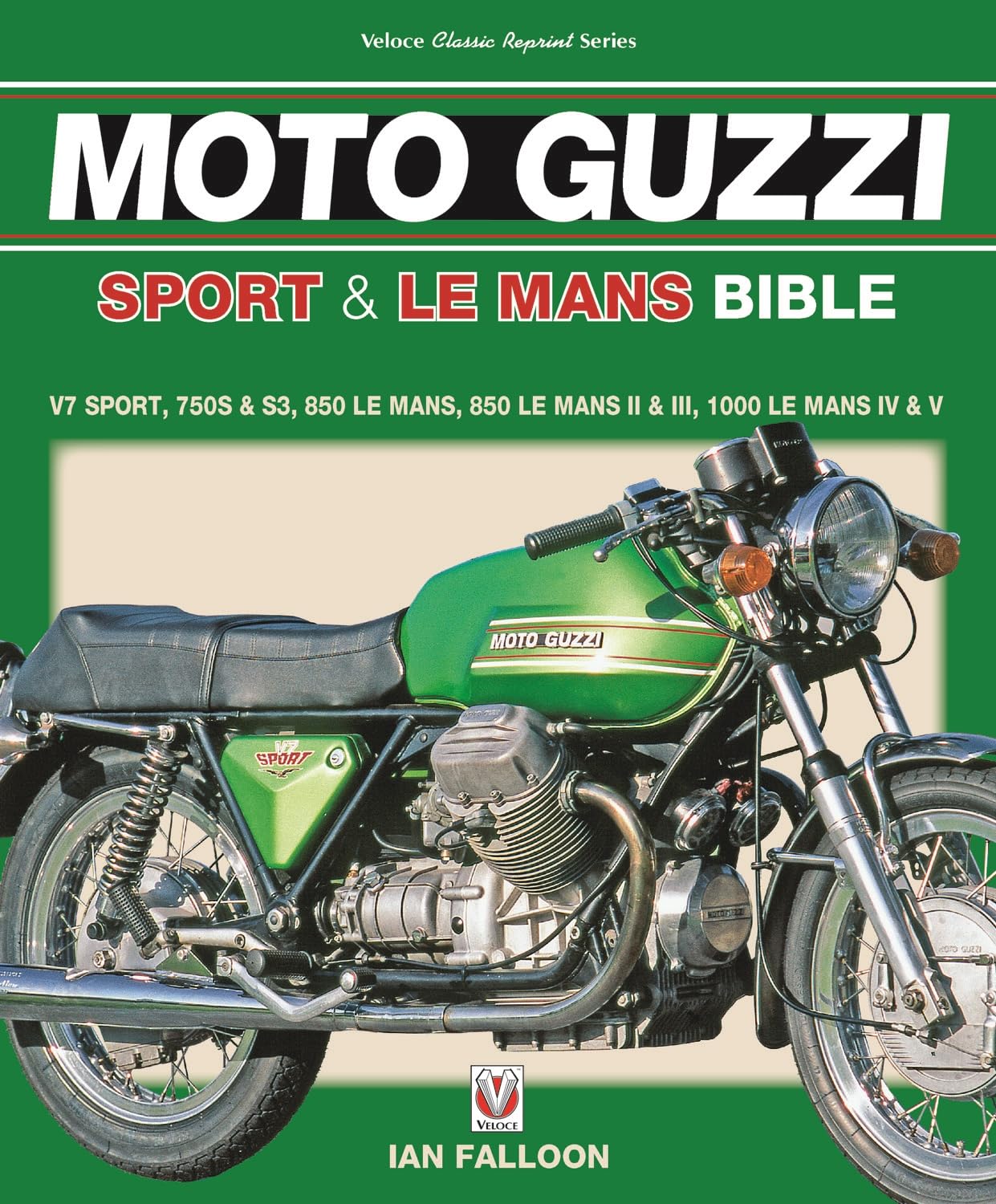 The Moto Guzzi Sport & Le Mans Bible: V7 Sport, 750S & S3, 850 LeMans, 850 LeMans II & III, 1000 LeMans IV & V
