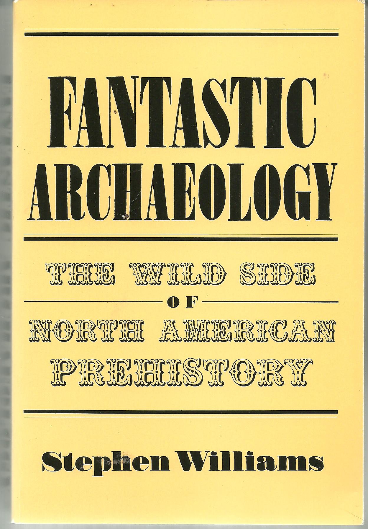 Fantastic Archaeology: The Wild Side of North American Prehistory [Paperback] Williams, Stephen