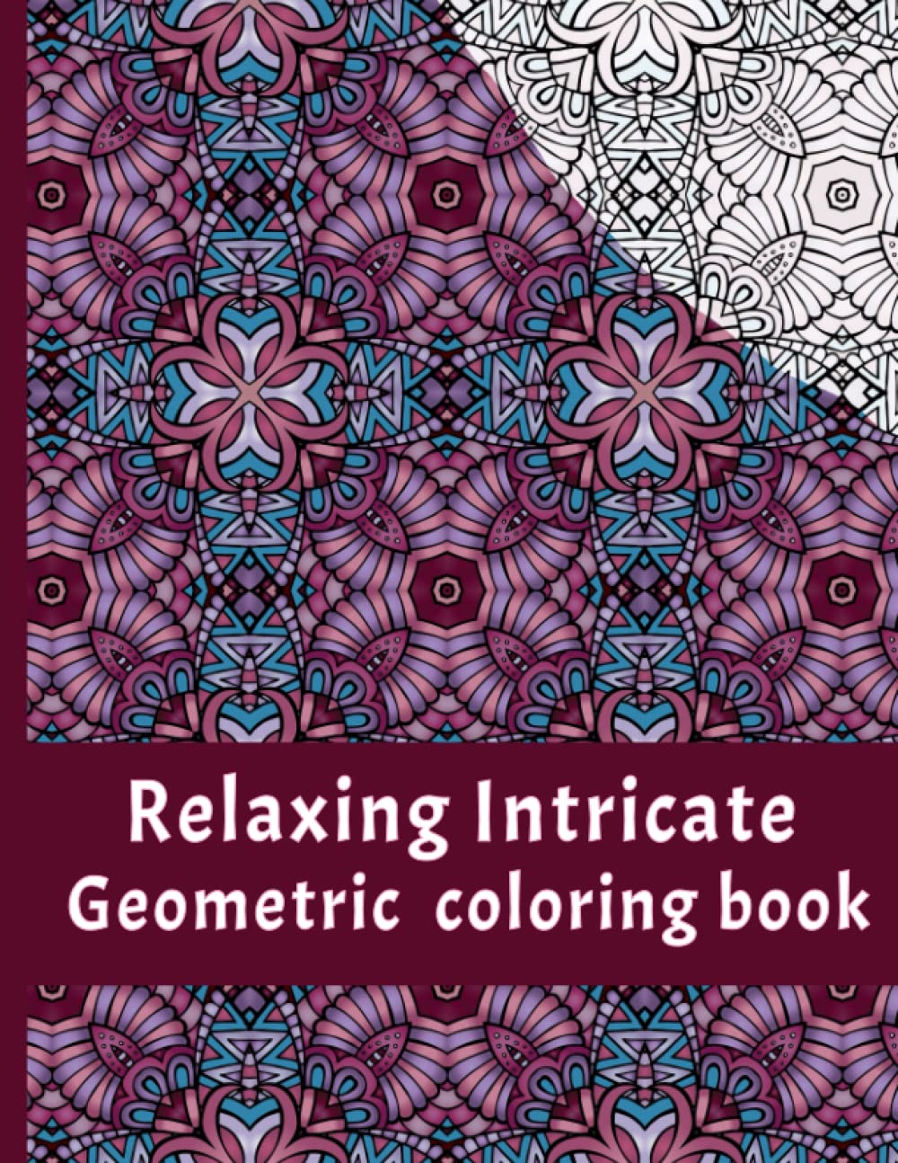 Relaxing Intricate Geometric Patterns Coloring Book: Advanced Level Abstract Coloring Pages For Teens And Adults, Hours Of Relaxation And Fun. Vol 4.