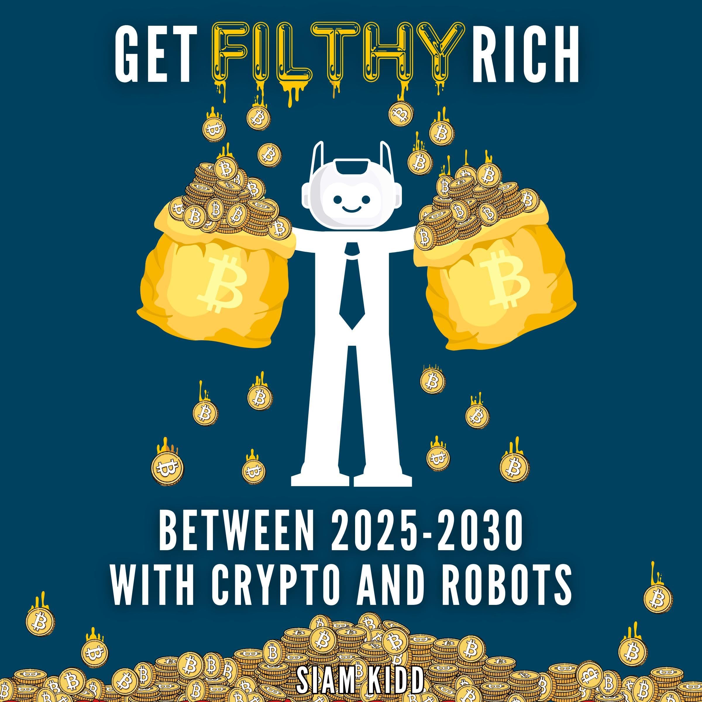 Get Filthy Rich Between 2025 - 2030 with Crypto and Robots