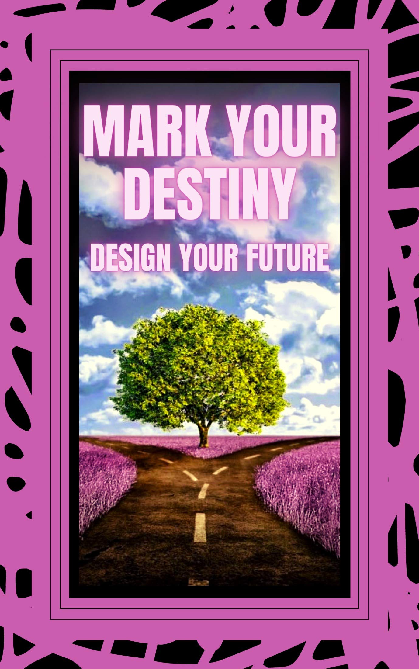 MARK YOUR DESTINY: DESIGN YOUR FUTURE: Set out on a life of purpose, dreams and projects and make your own destiny! (THE POWER OF SELF-CONTROL Book 4)