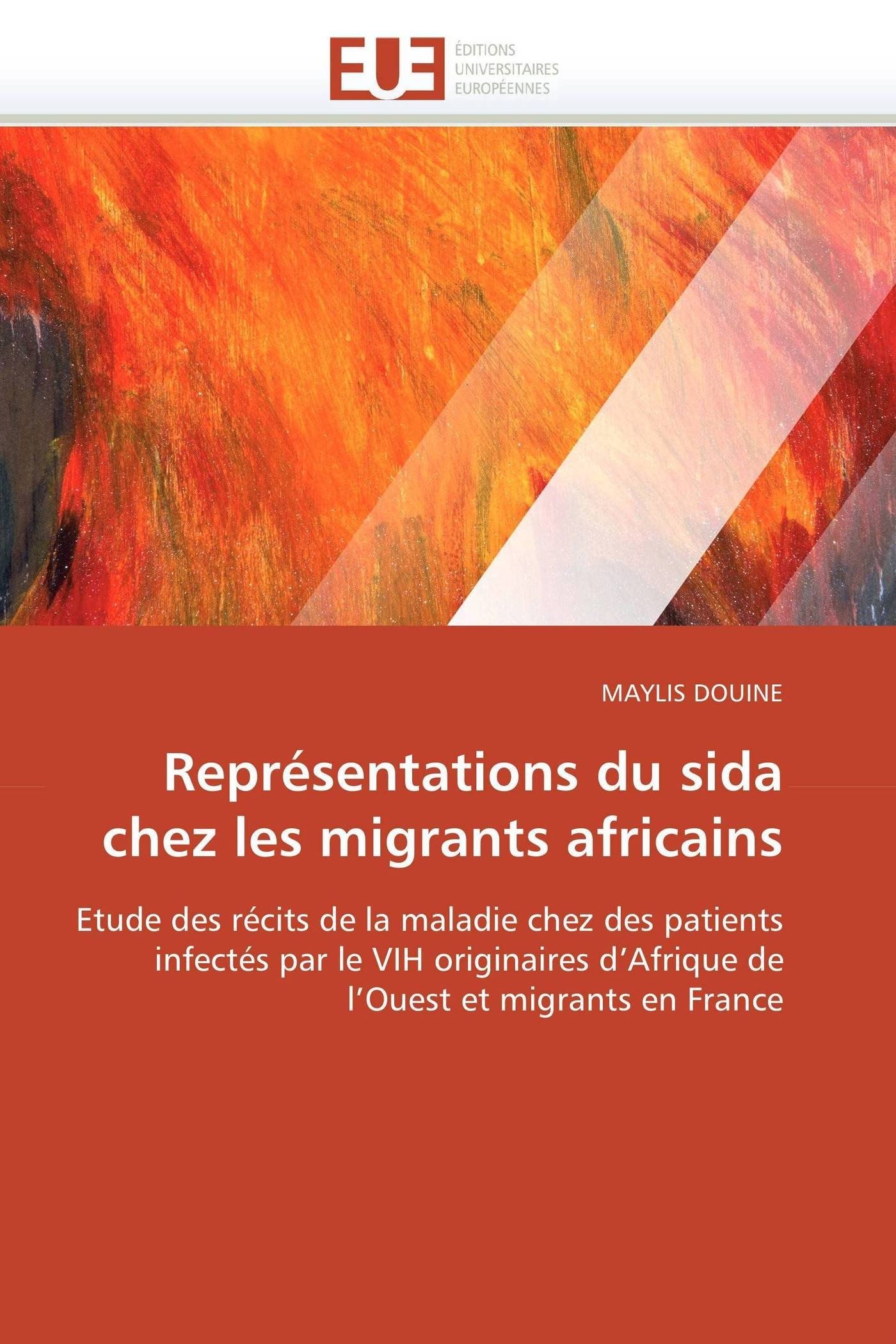 Représentations du sida chez les migrants africains: Etude des récits de la maladie chez des patients infectés par le VIH originaires d’Afrique de l’Ouest et migrants en France (Omn.Univ.Europ.)
