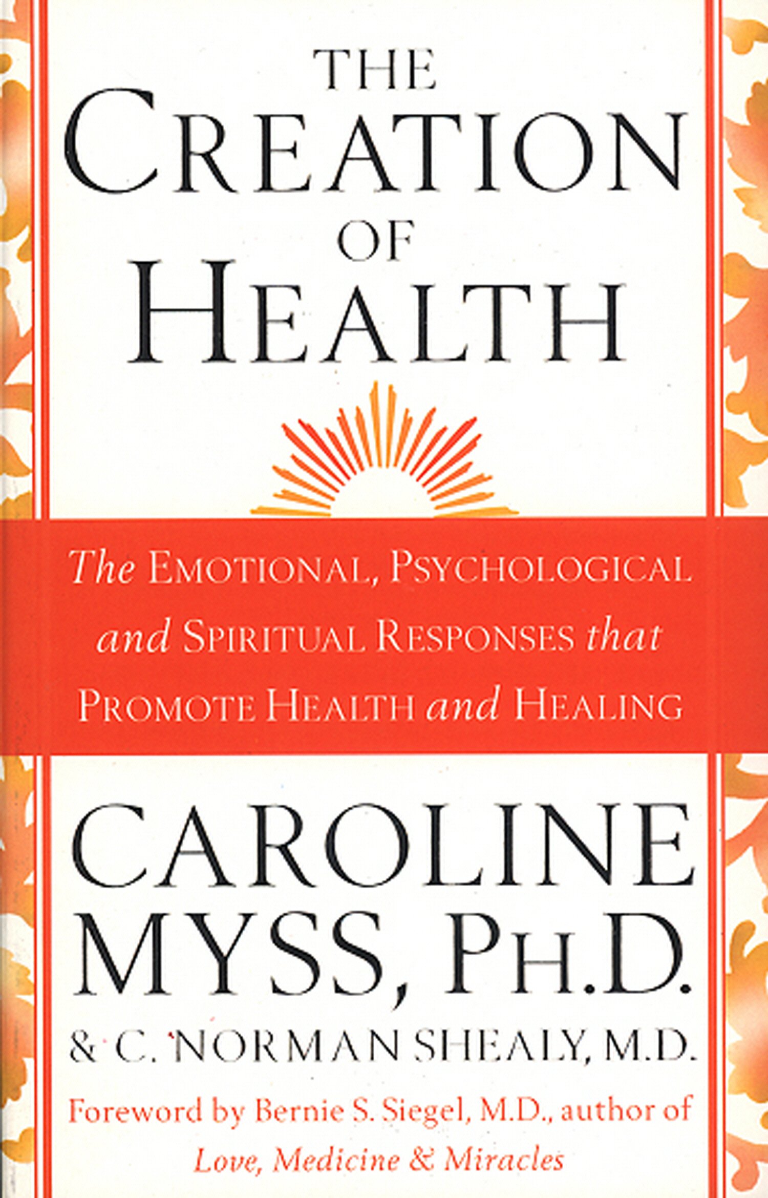 The Creation Of Health: The Emotional, Psychological and Spiritual Responses That Promote Health and