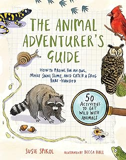 The Animal Adventurer's Guide: How to Prowl for an Owl, Make Snail Slime, and Catch a Frog Bare-Handed--50 Activities to Get Wild with Animals