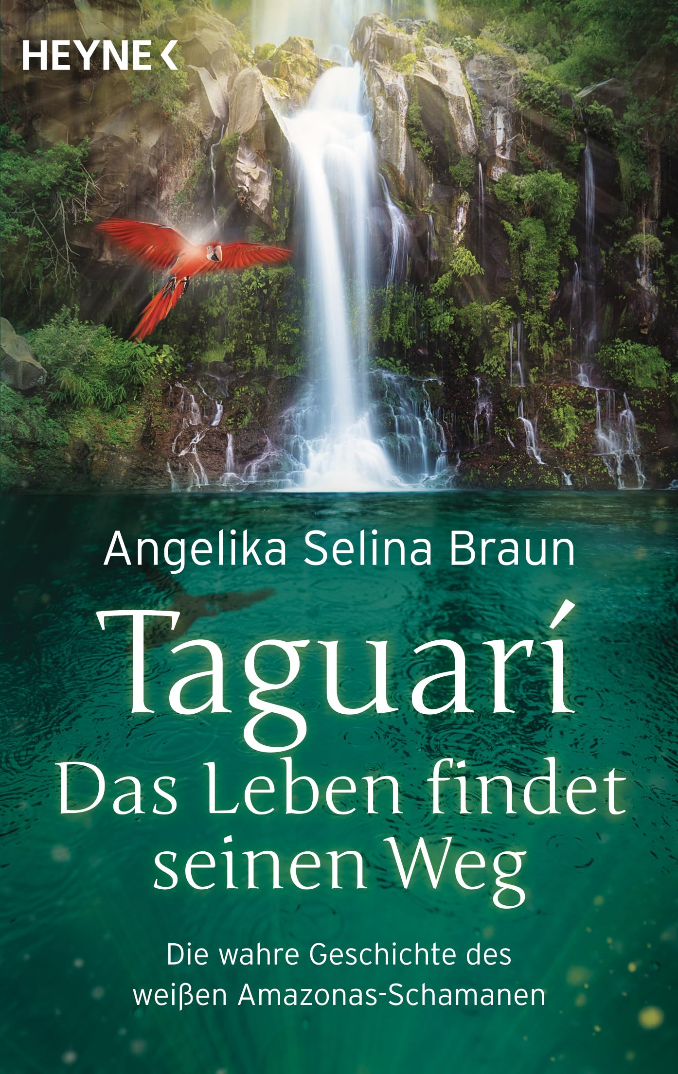 Taguari. Das Leben findet seinen Weg: Die wahre Geschichte des weißen Amazonas-Schamanen