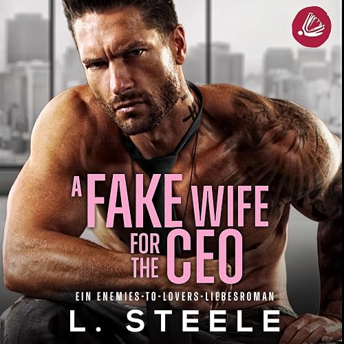 A Fake Wife for the CEO. Ein Enemies-to-Lovers-Liebesroman: Bad-Boy-Milliardäre
