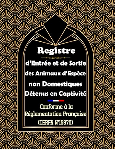 Registre d’Entrée et de Sortie des Animaux d’Espèce non Domestiques Détenus en Captivité: Suivi Chronologique des Mouvements des Animaux/ Livre ... (CERFA N°15970)/ 1100 Eregistrements.