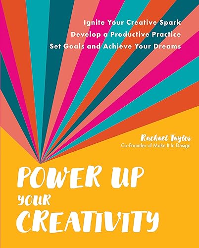 Power Up Your Creativity: Ignite Your Creative Spark - Develop a Productive Practice - Set Goals and Achieve Your Dreams