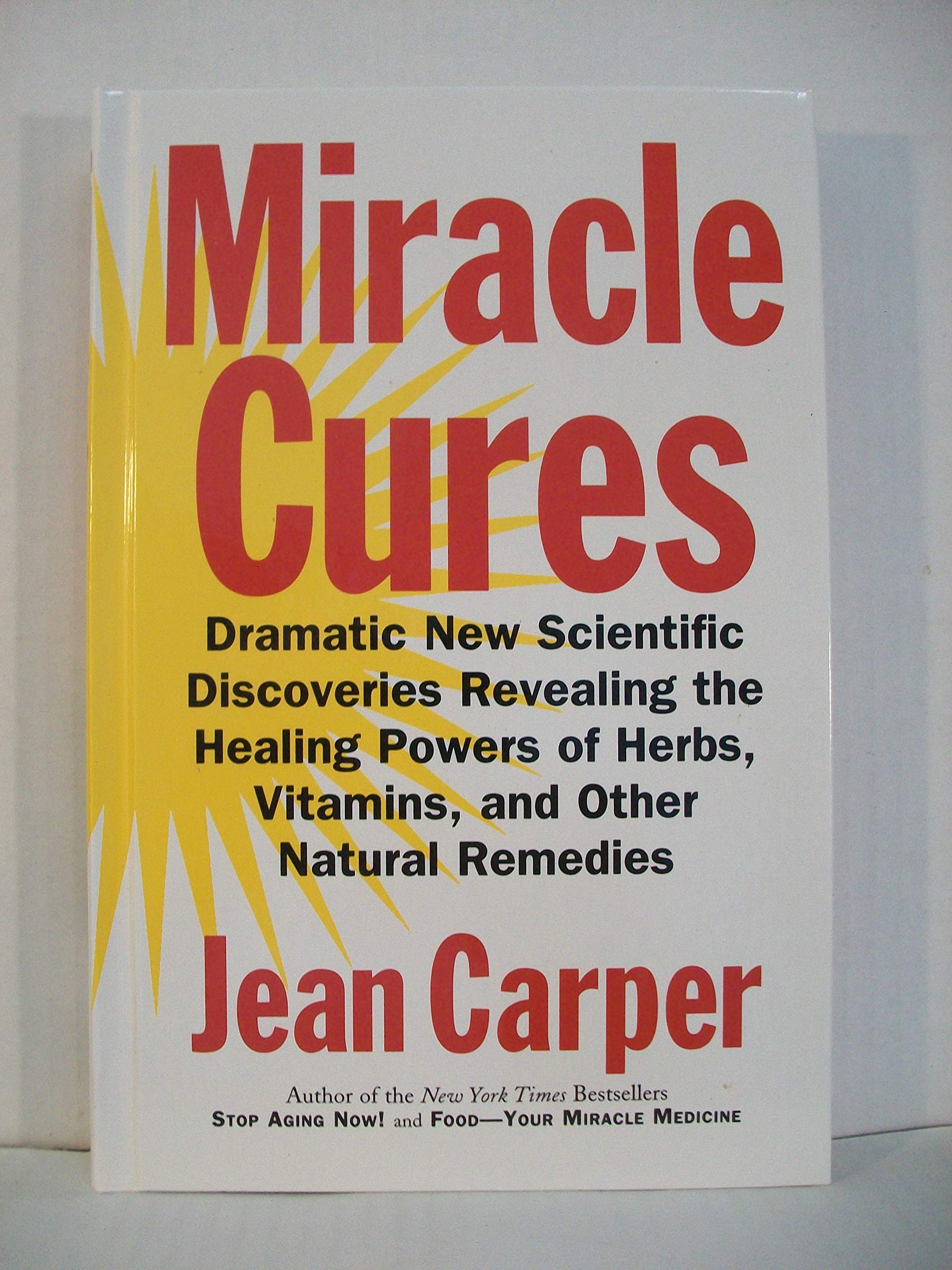 Miracle Cures: Dramatic New Scientific Discoveries Revealing the Healing Powers of Herbs, Vitamins, and Other Natural Remedies