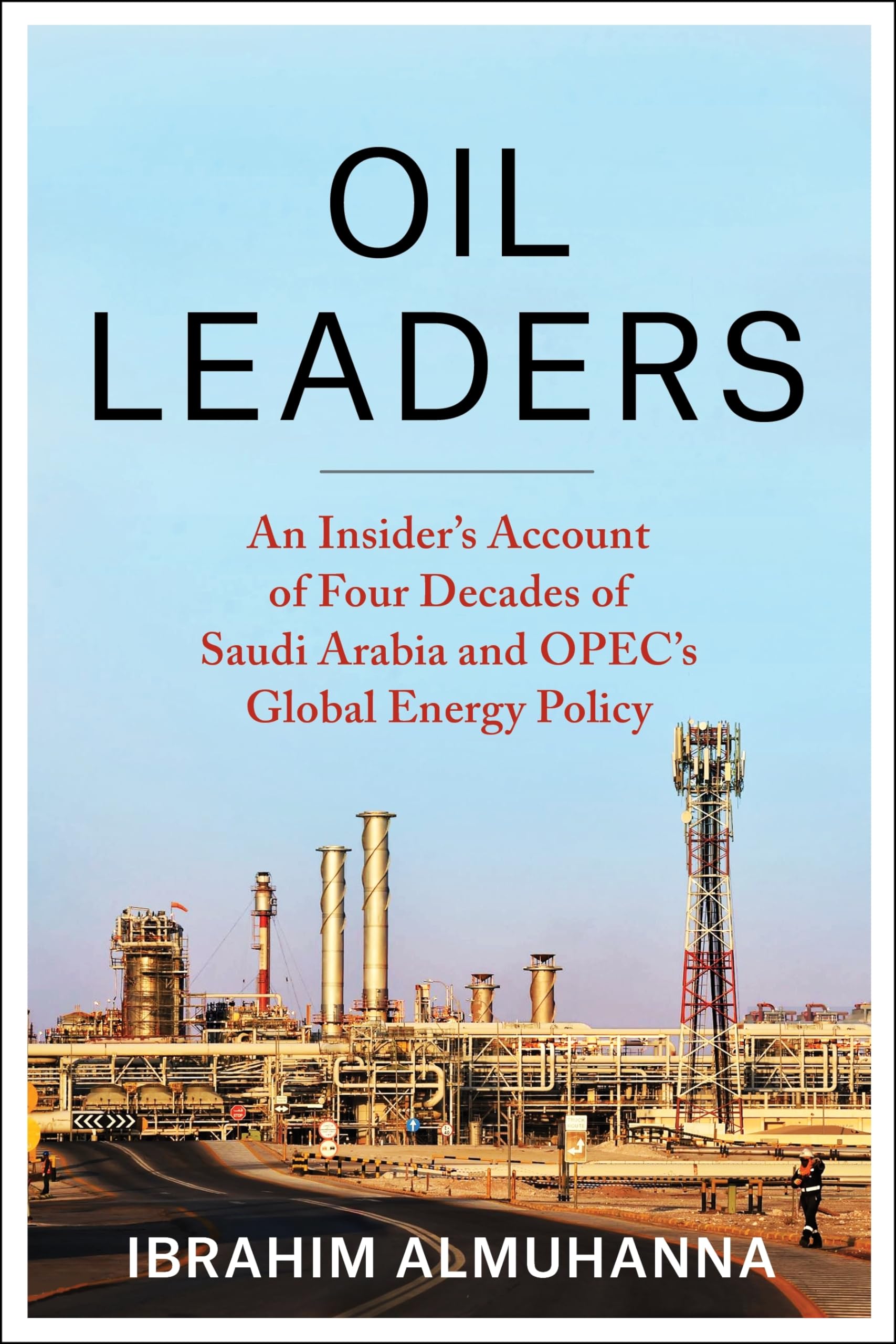 Oil Leaders: An Insider’s Account of Four Decades of Saudi Arabia and OPEC's Global Energy Policy (Center on Global Energy Policy Series)
