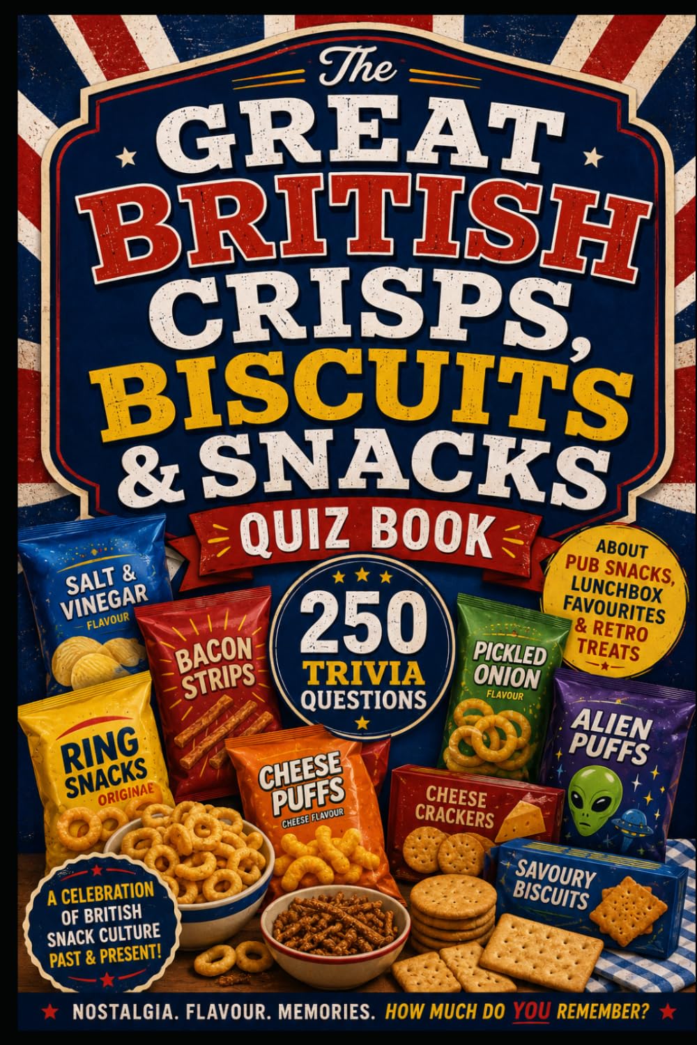 The Great British Crisps, Biscuits & Snacks Quiz Book: 250 Trivia Questions About Pub Snacks, Lunchbox Favourites & Retro Treat (Cool Quiz Books)